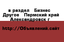  в раздел : Бизнес » Другое . Пермский край,Александровск г.